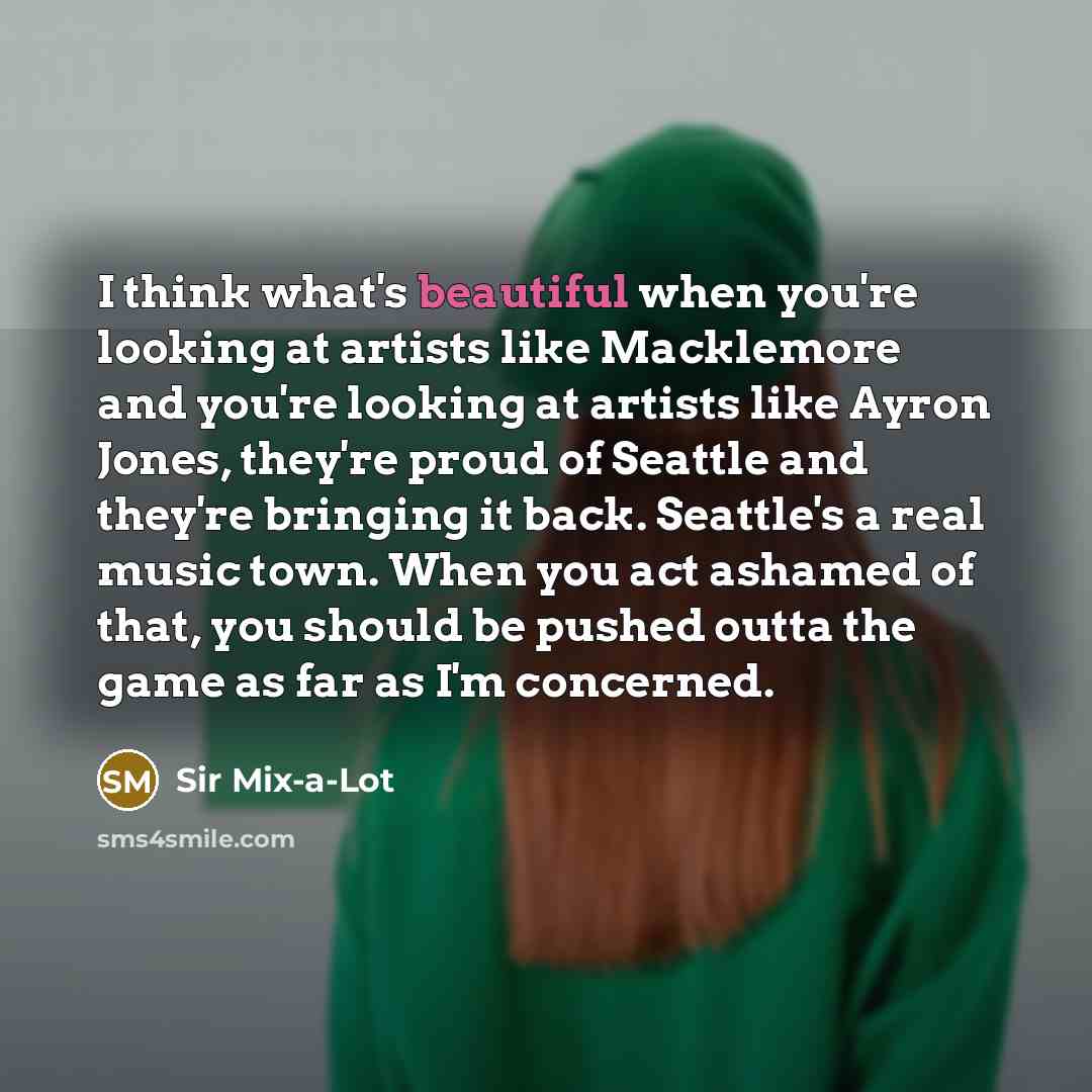 “I think what's beautiful when you're looking at artists like…” quote by Sir Mix-a-Lot