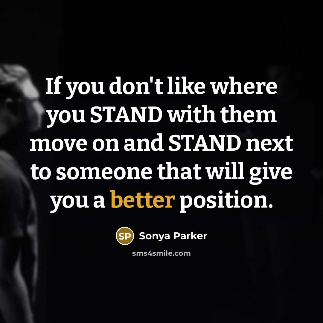 “If you don't like where you STAND with them move…” quote by Sonya Parker