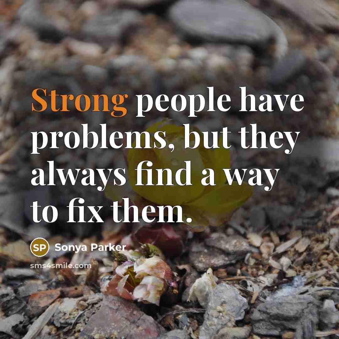 “Strong people have problems, but they always find a way…” quote by SONYA PARKER