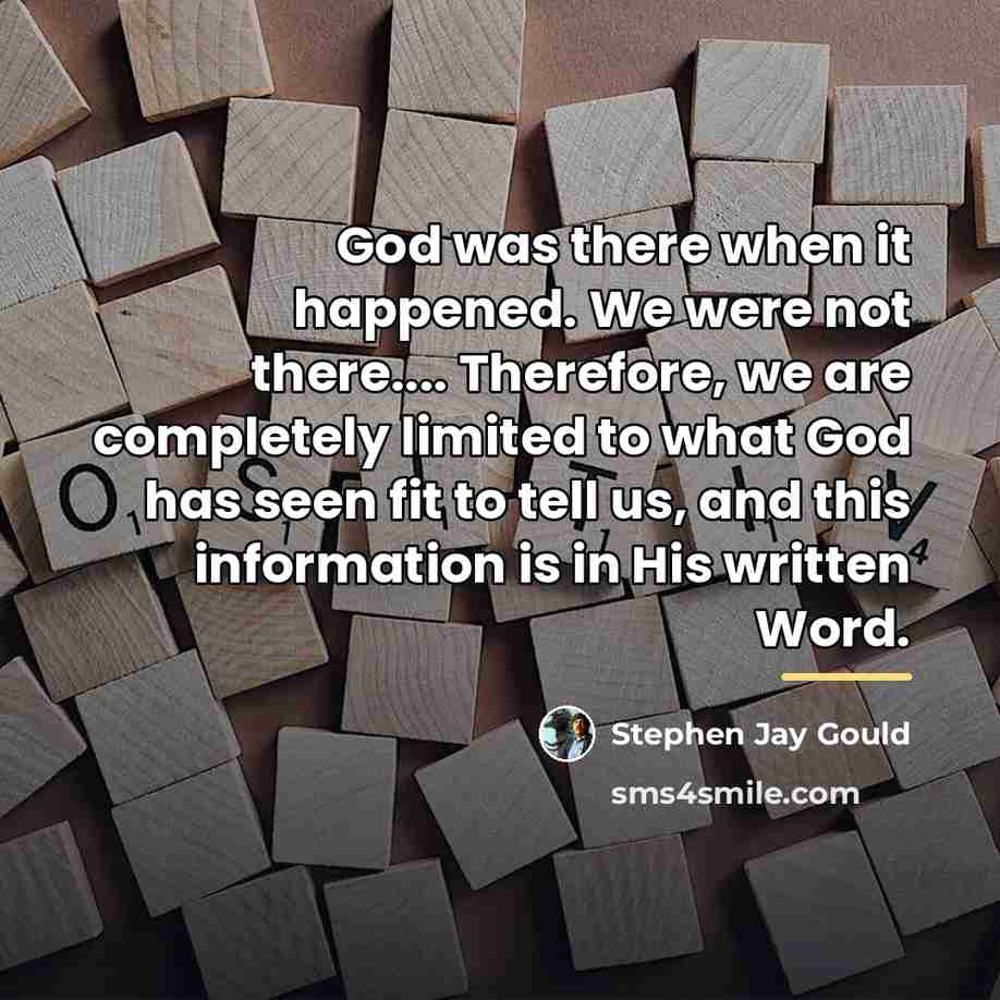 “God was there when it happened. We were not there....…” quote by Stephen Jay Gould