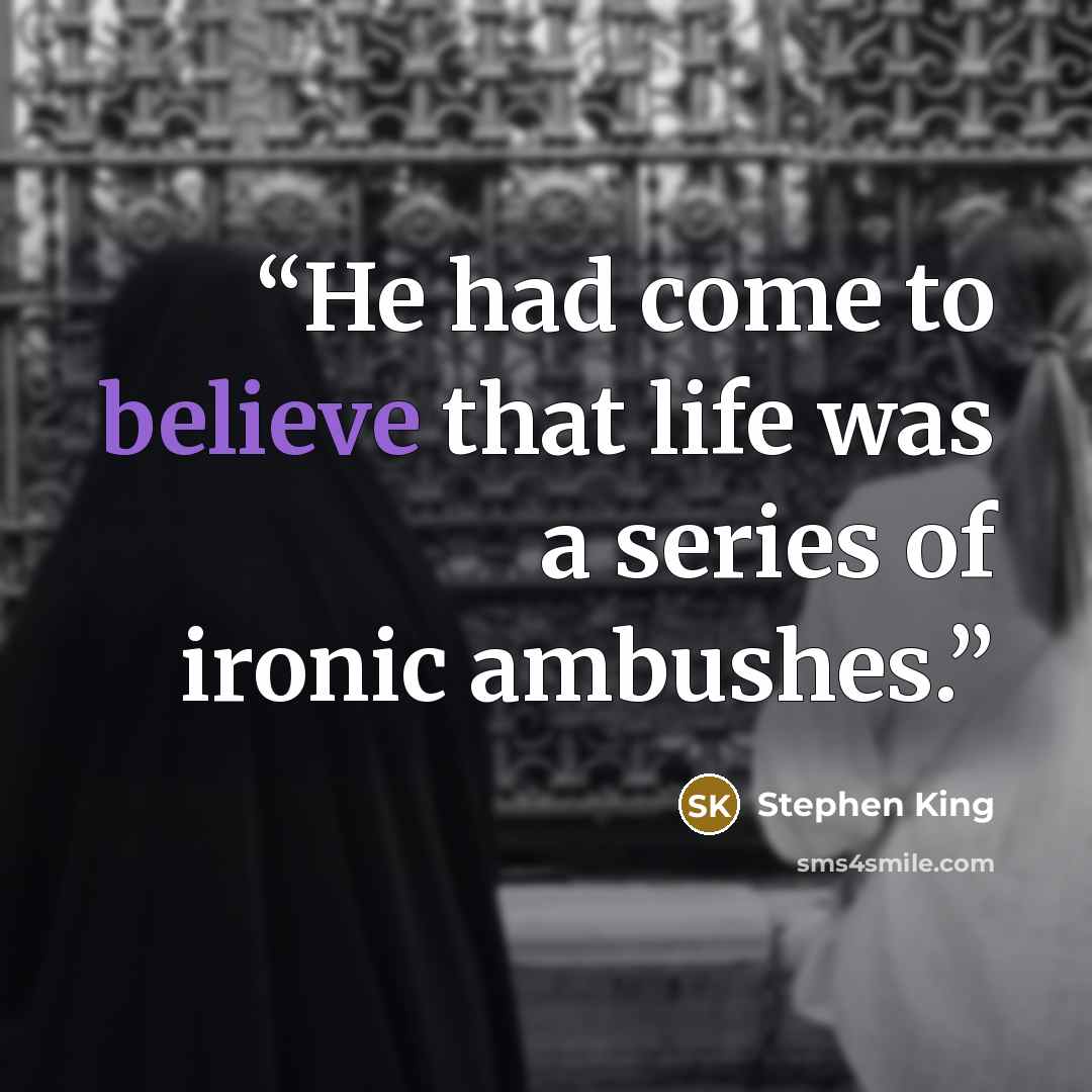 “He had come to believe that life was a series of ironic ambushes.” quote by Stephen King