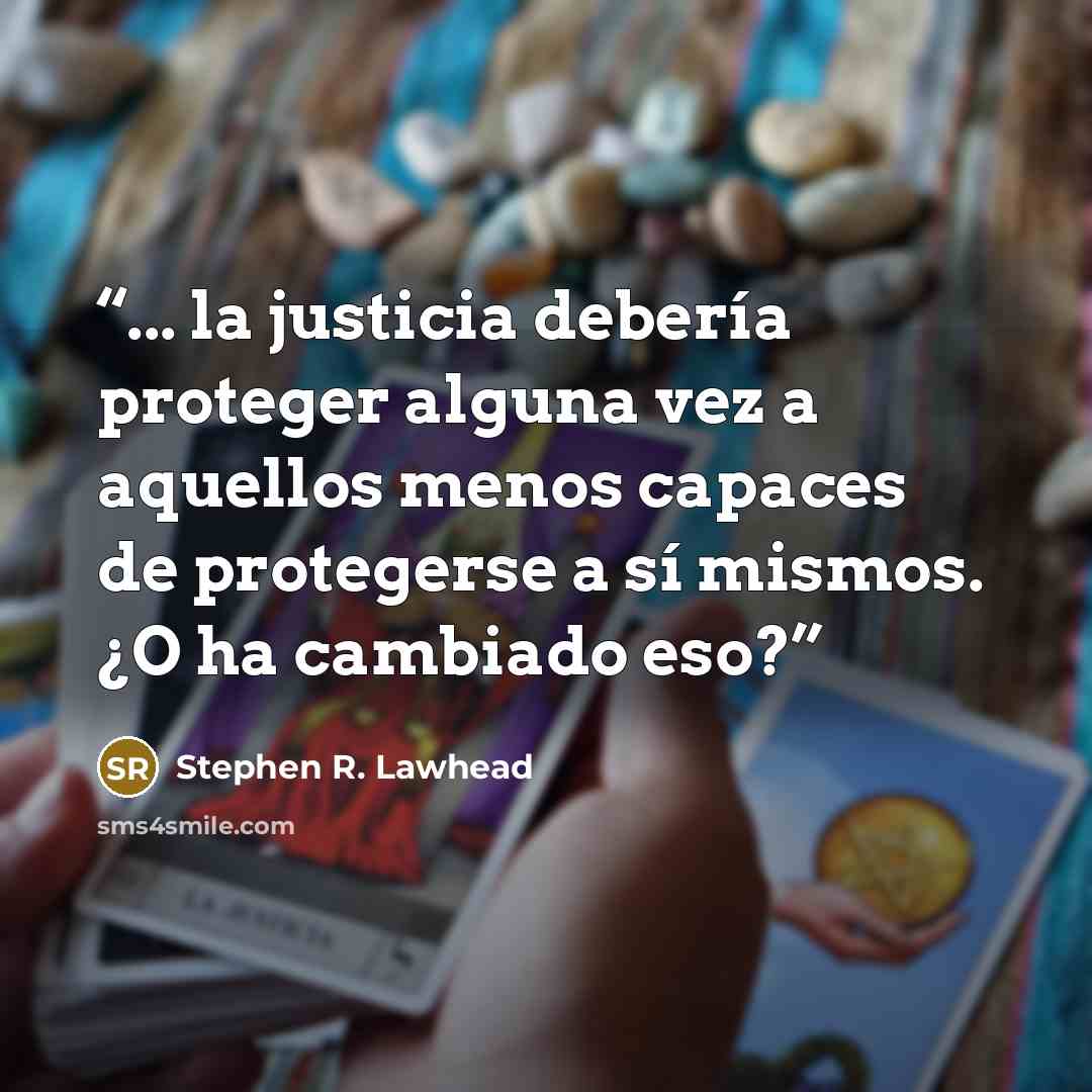 “... la justicia debería proteger alguna vez a aquellos menos capaces de protegerse a sí mismos. ¿O ha cambiado eso?” quote by Stephen R. Lawhead