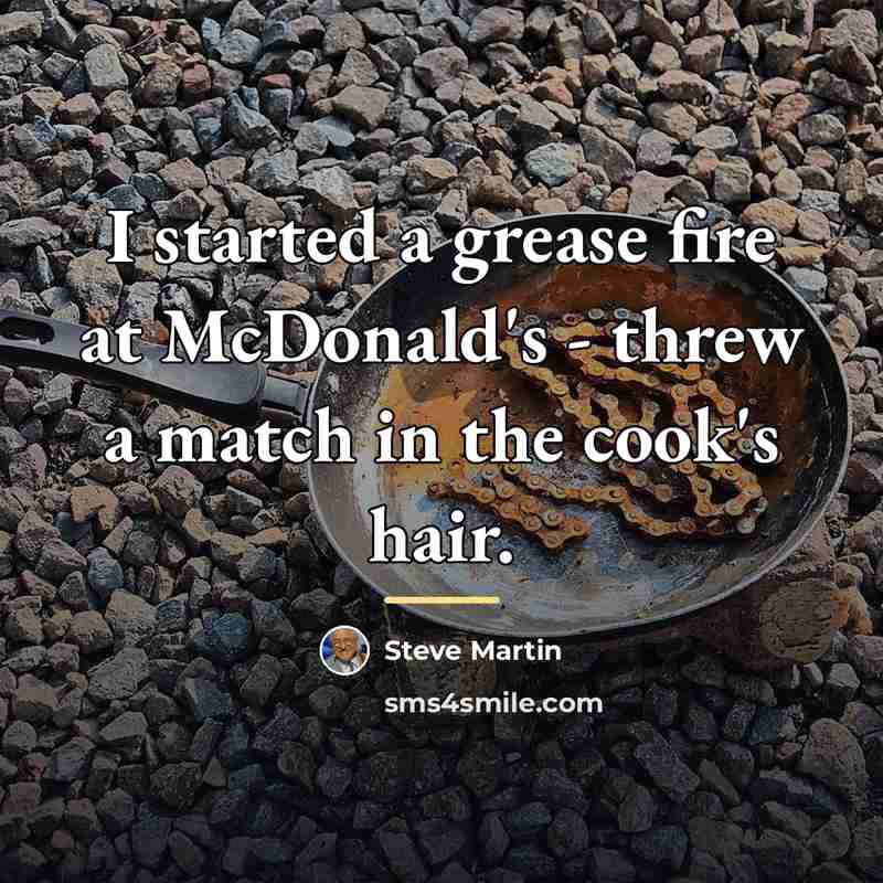 “I started a grease fire at McDonald's - threw a…” quote by Steve Martin