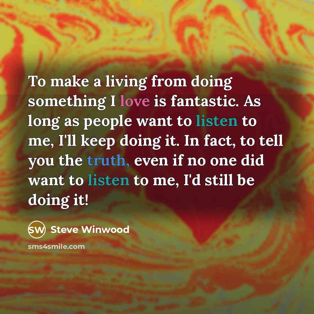 “To make a living from doing something I love is…” quote by Steve Winwood