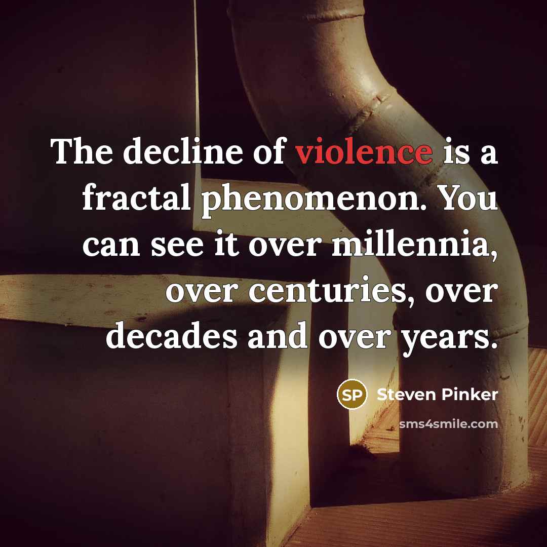 “The decline of violence is a fractal phenomenon. You can…” quote by Steven Pinker
