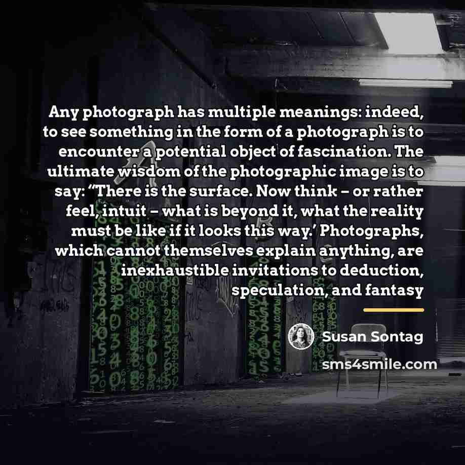 “Any photograph has multiple meanings: indeed, to see something in…” quote by Susan Sontag