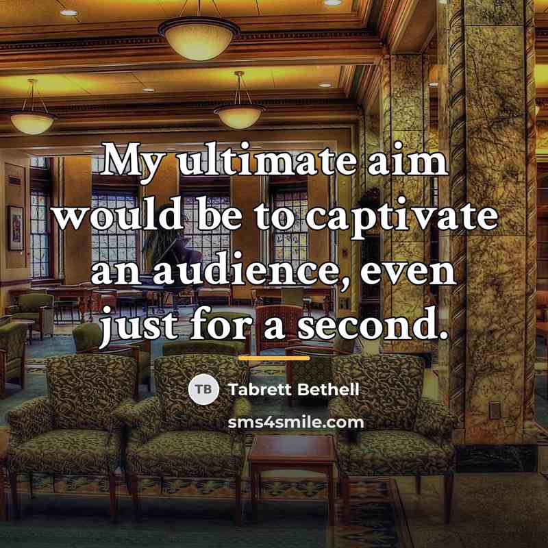 “My ultimate aim would be to captivate an audience, even…” quote by Tabrett Bethell