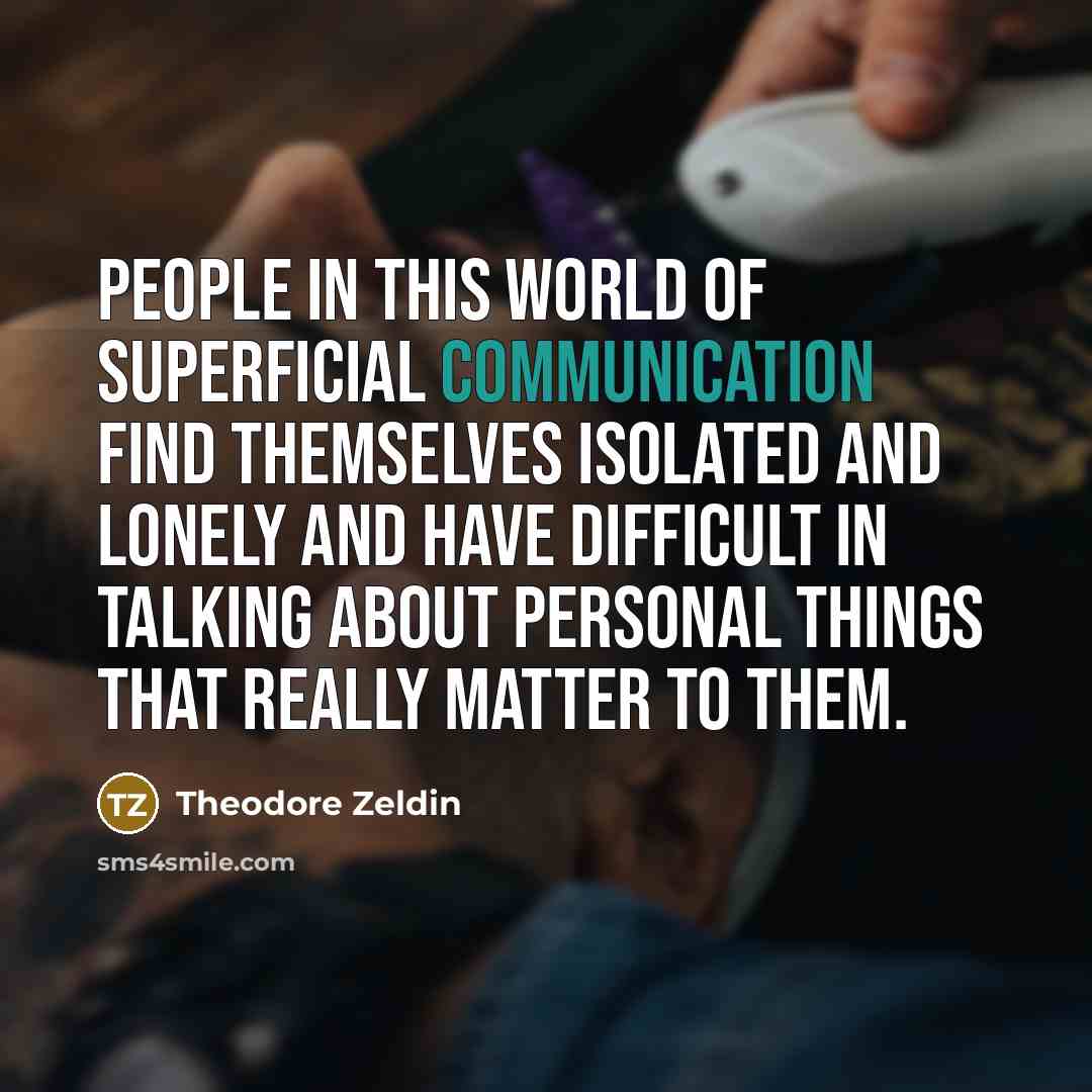 “People in this world of superficial communication find themselves isolated…” quote by Theodore Zeldin