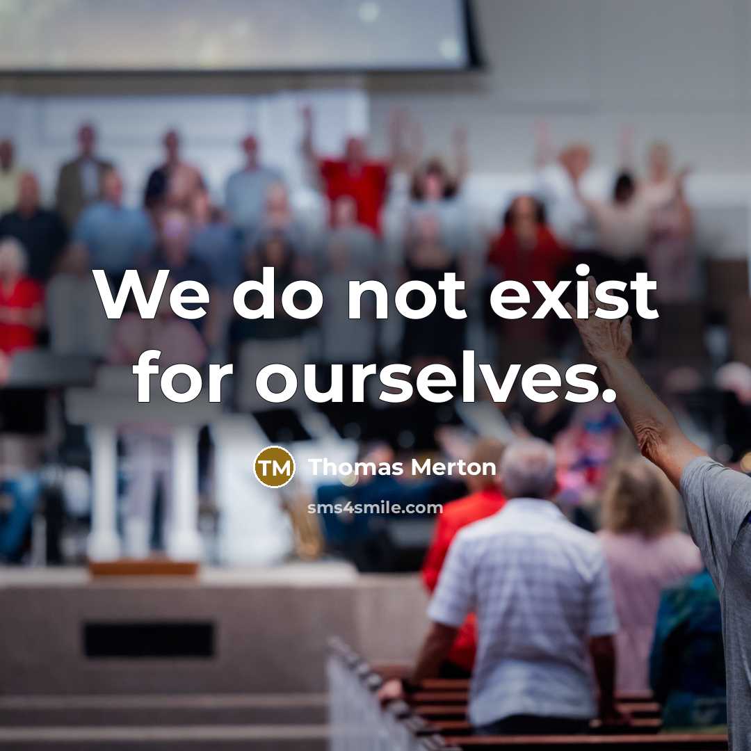 “We do not exist for ourselves.” quote by Thomas Merton