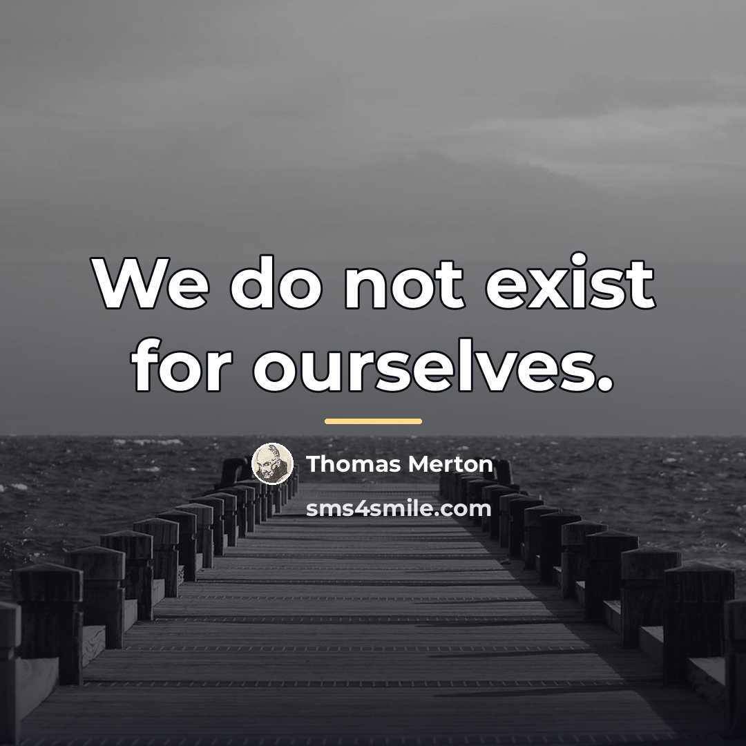 “We do not exist for ourselves.…” quote by Thomas Merton