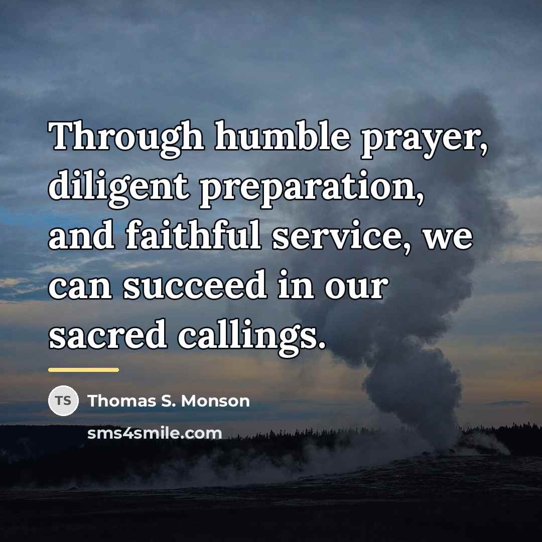“Through humble prayer, diligent preparation, and faithful service, we can…” quote by Thomas S. Monson