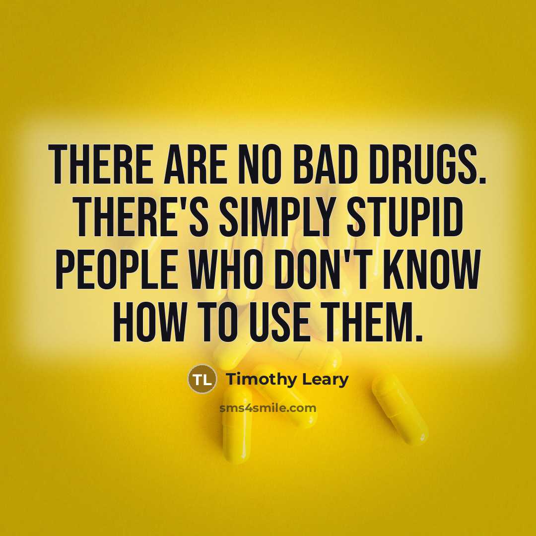 “There are no bad drugs. There's simply stupid people who…” quote by Timothy Leary