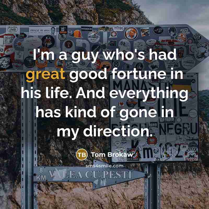 “I'm a guy who's had great good fortune in his…” quote by Tom Brokaw