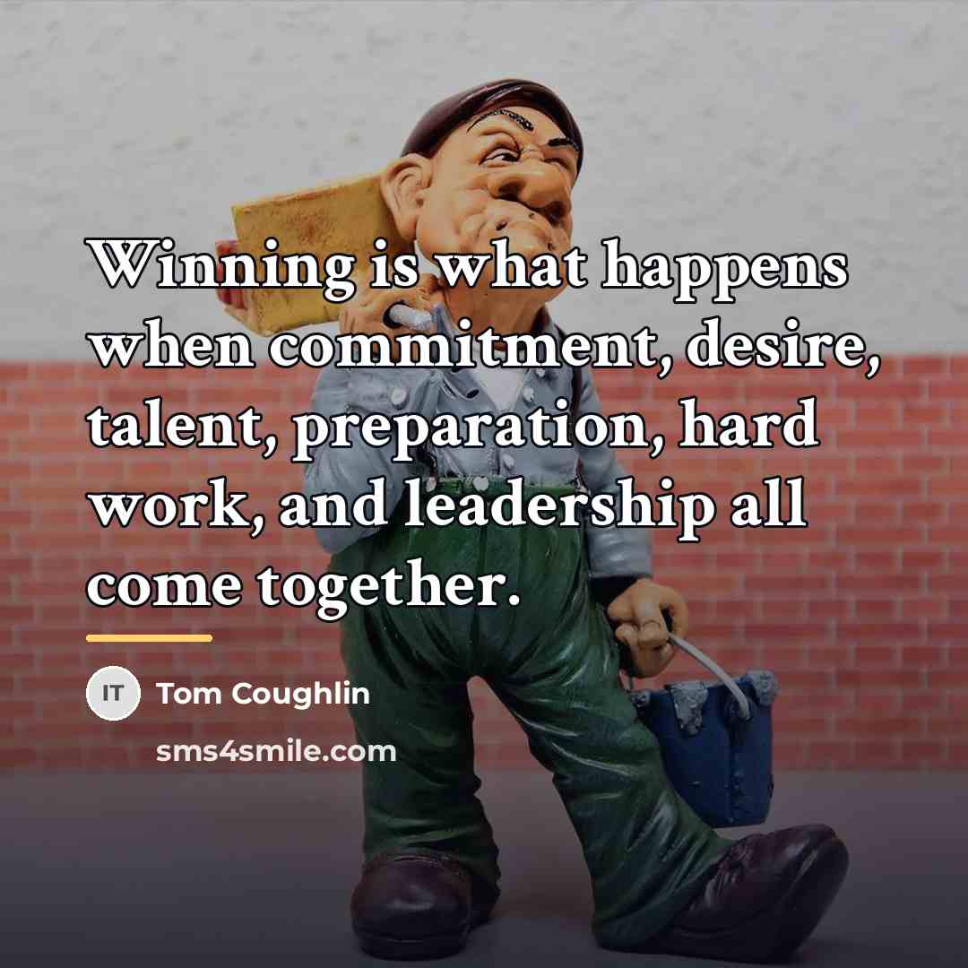 “Winning is what happens when commitment, desire, talent, preparation, hard…” quote by Tom Coughlin