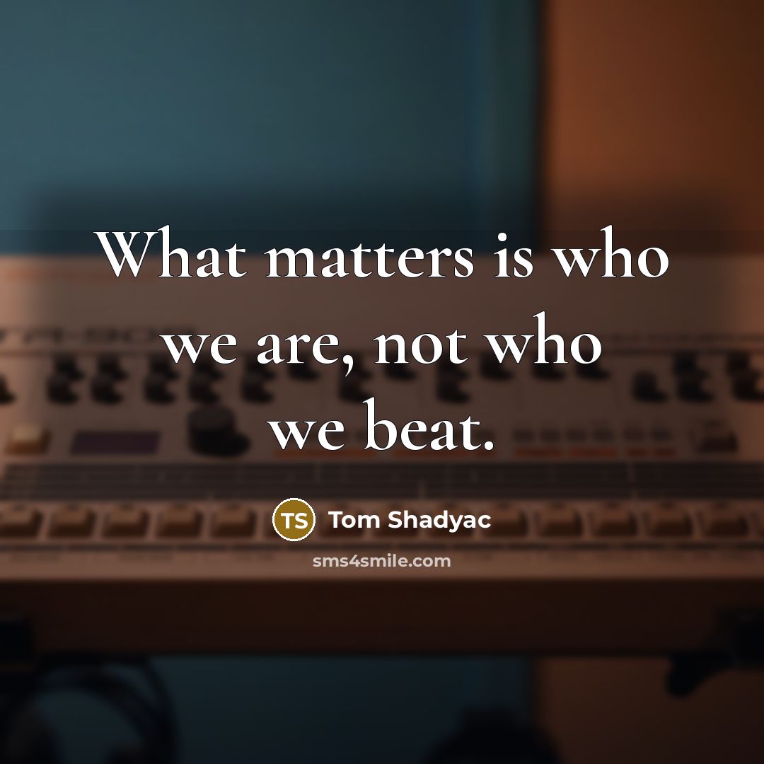 “What matters is who we are, not who we beat.…” quote by Tom Shadyac