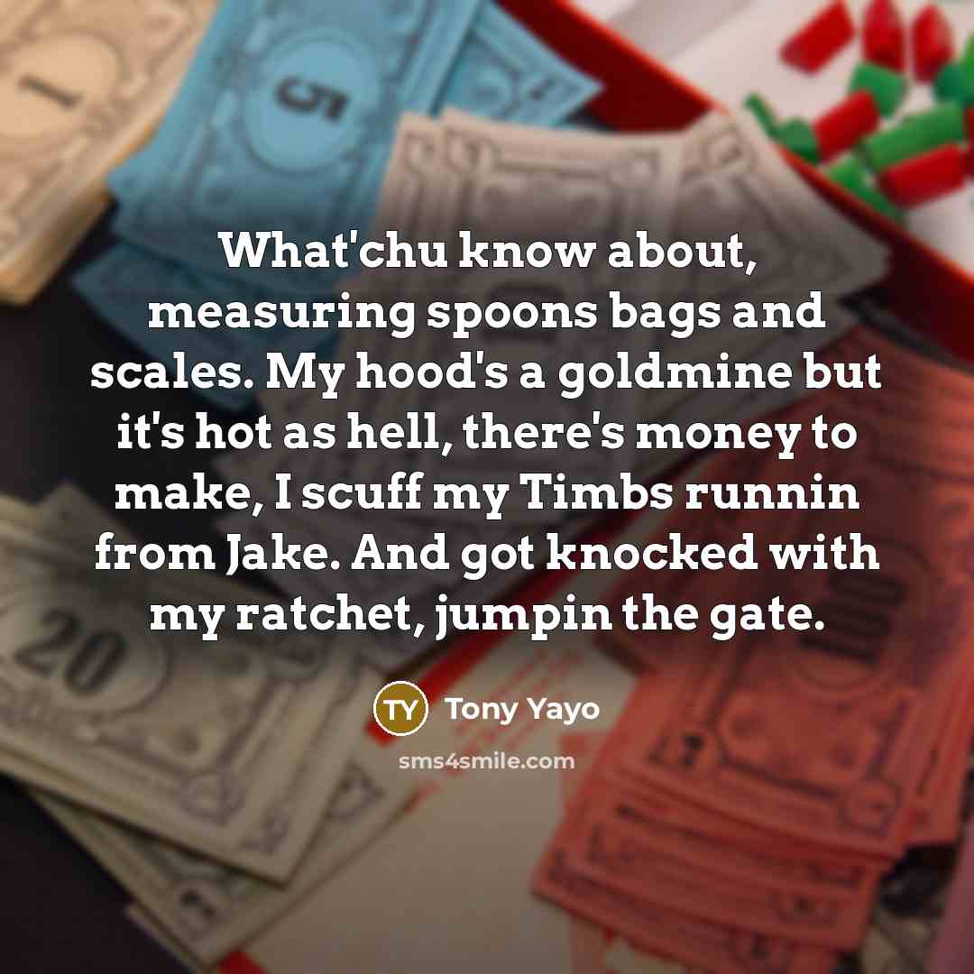 “What'chu know about, measuring spoons bags and scales. My hood's…” quote by Tony Yayo