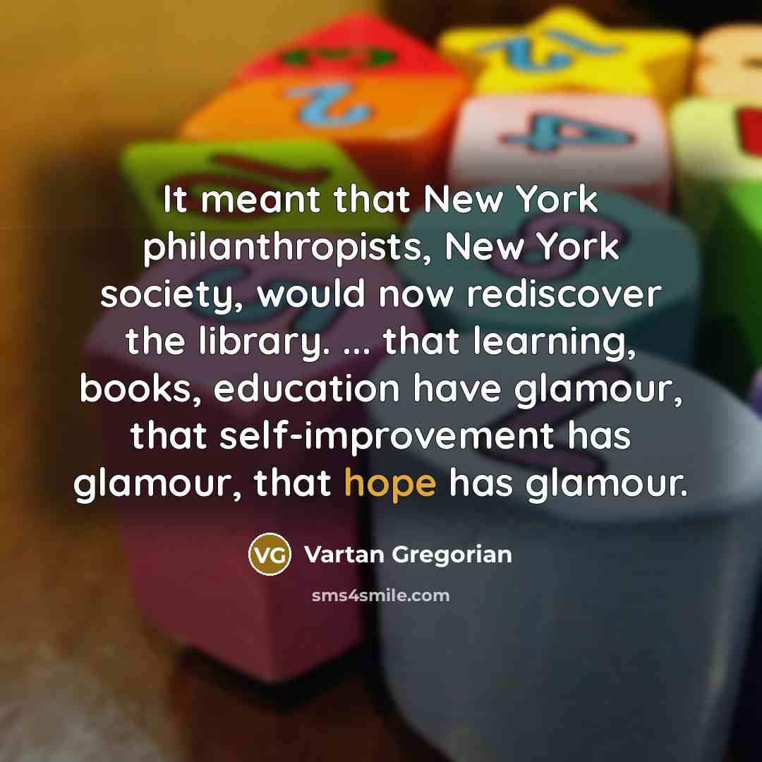 “It meant that New York philanthropists, New York society, would…” quote by Vartan Gregorian
