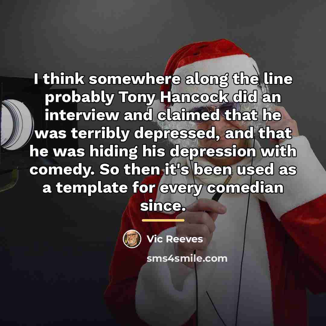 “I think somewhere along the line probably Tony Hancock did…” quote by Vic Reeves