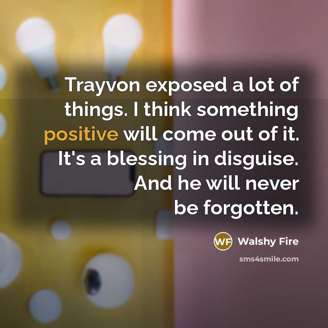 “Trayvon exposed a lot of things. I think something positive…” quote by Walshy Fire