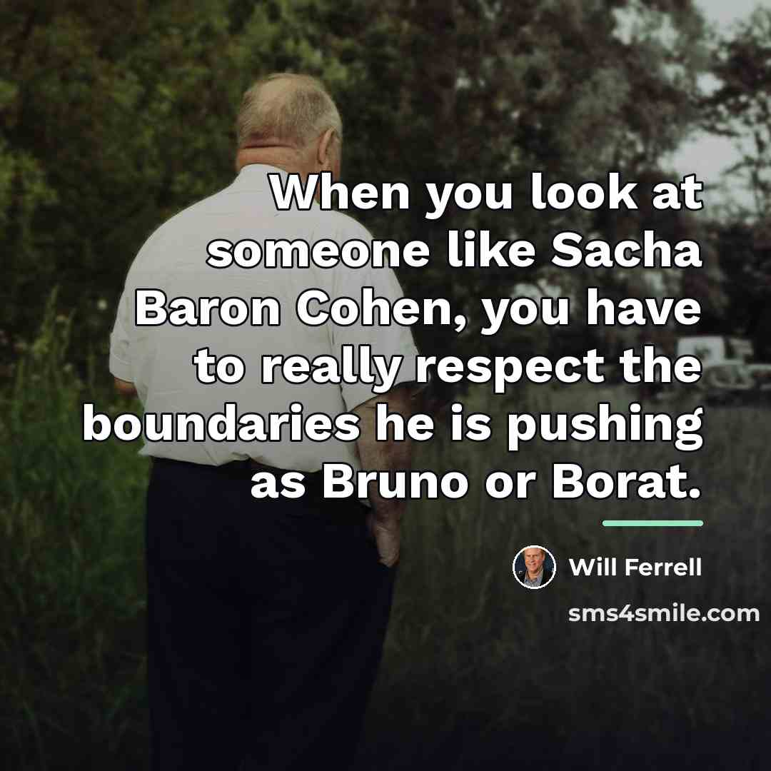 “When you look at someone like Sacha Baron Cohen, you…” quote by Will Ferrell