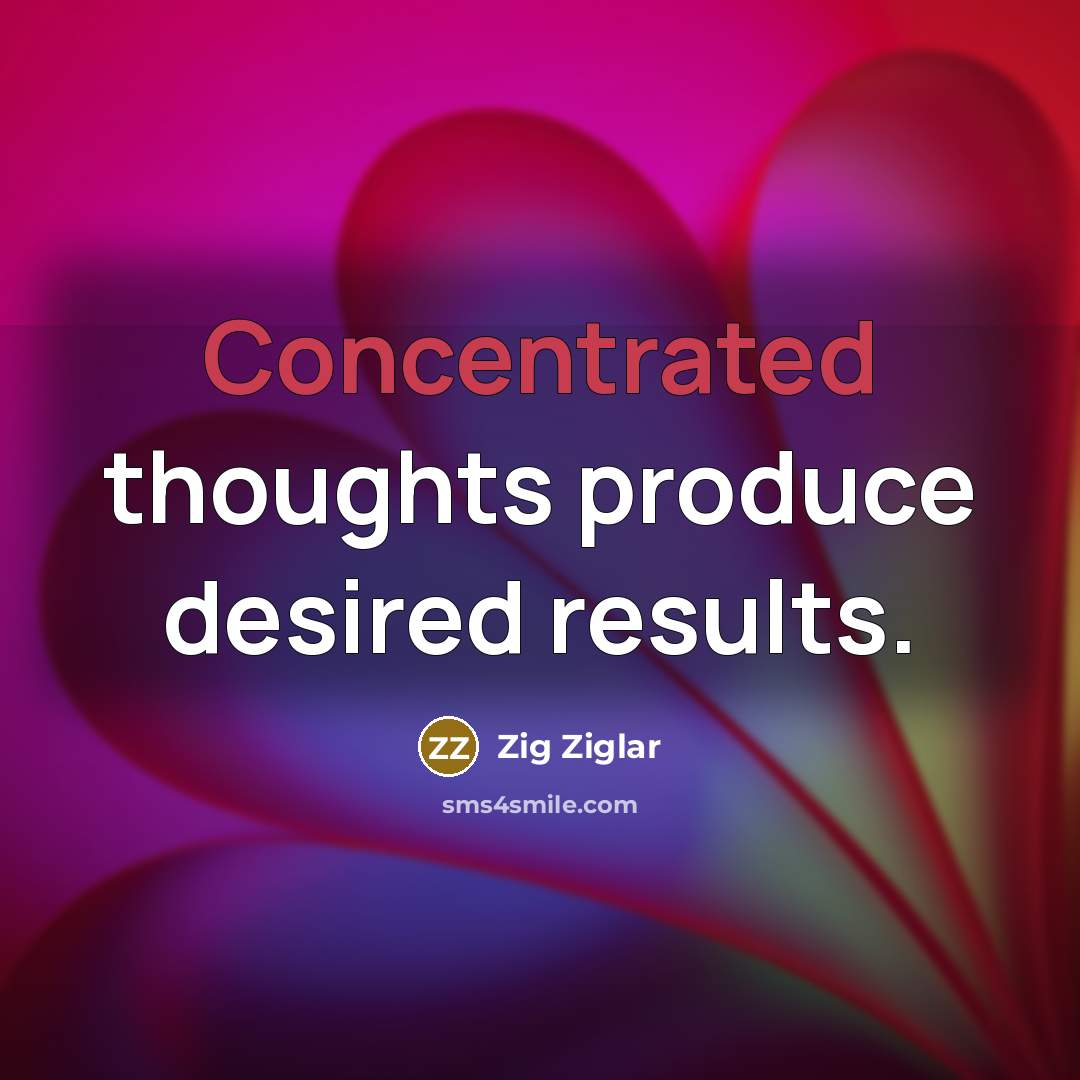 “Concentrated thoughts produce desired results.…” quote by Zig Ziglar
