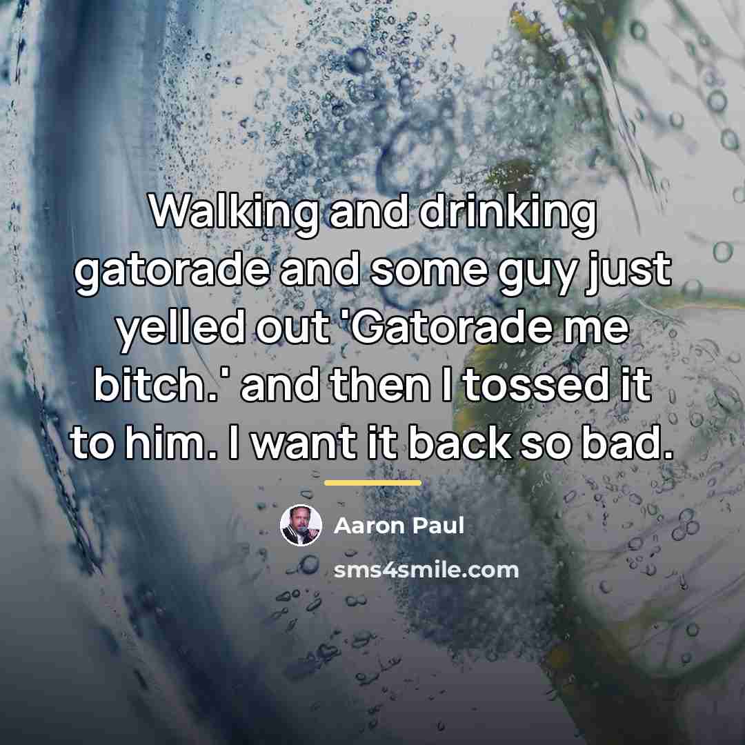 “Walking and drinking gatorade and some guy just yelled out…” quote by Aaron Paul