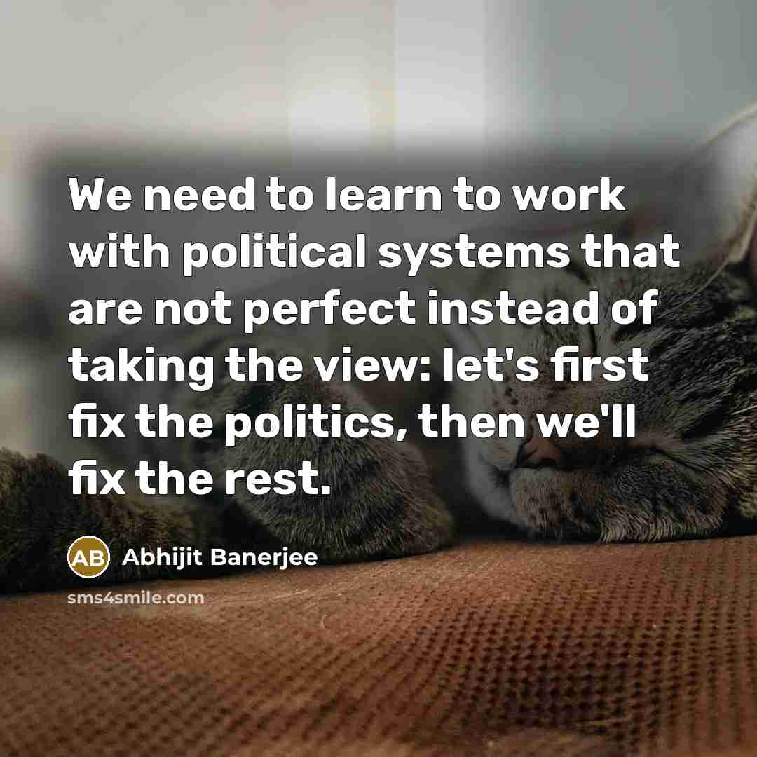 “We need to learn to work with political systems that…” quote by Abhijit Banerjee