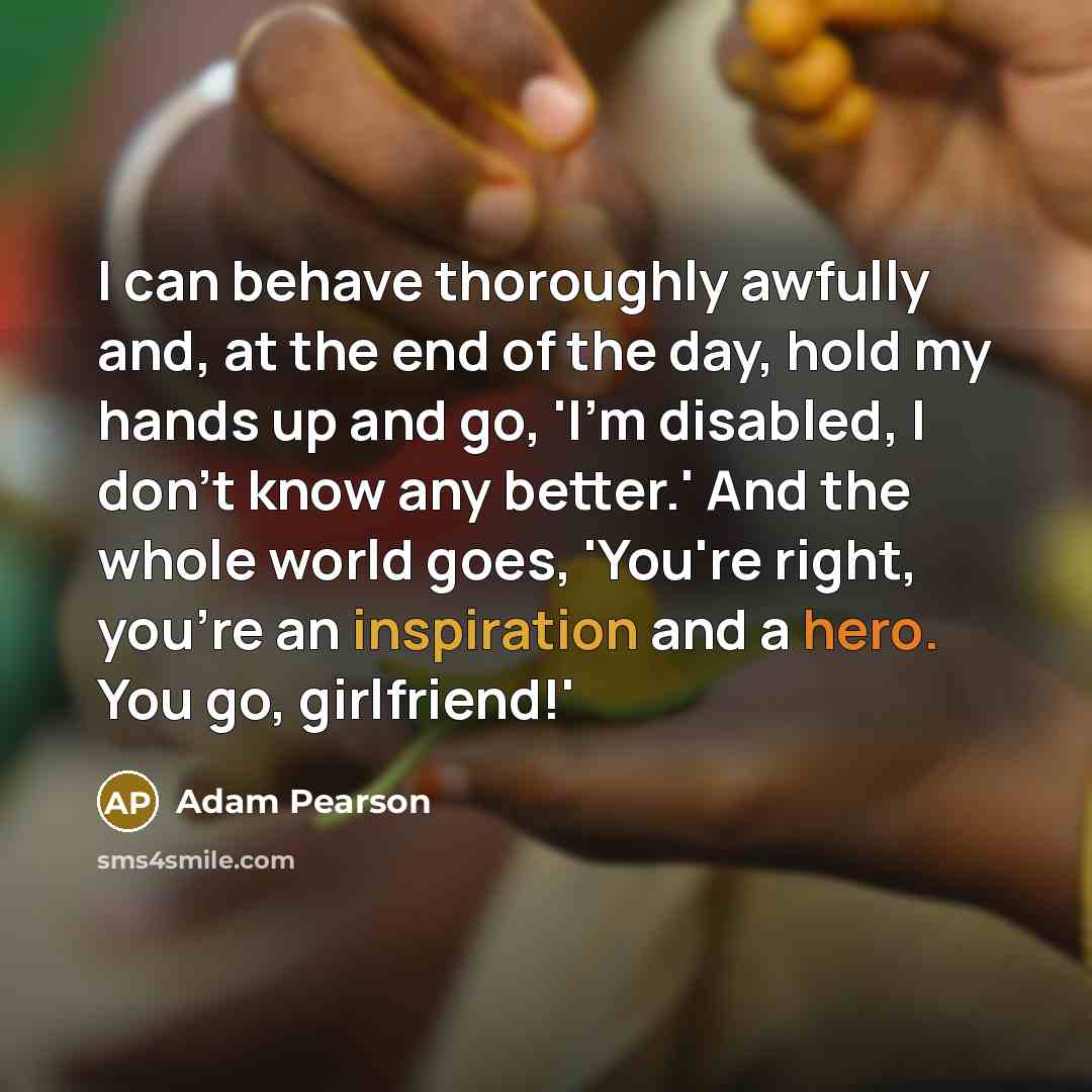 “I can behave thoroughly awfully and, at the end of…” quote by Adam Pearson