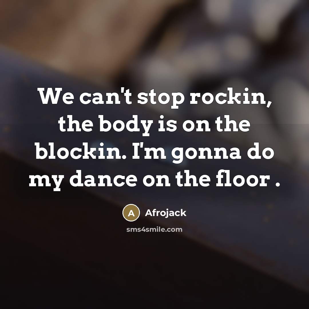 “We can't stop rockin, the body is on the blockin.…” quote by Afrojack
