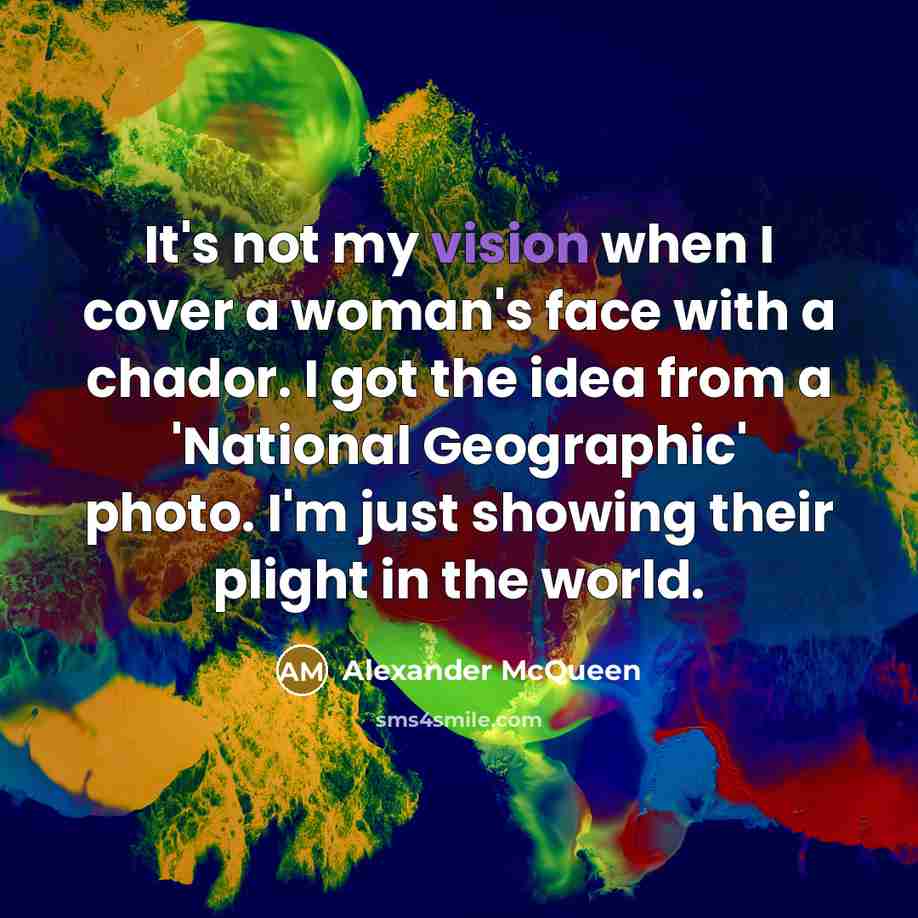“It's not my vision when I cover a woman's face…” quote by Alexander McQueen