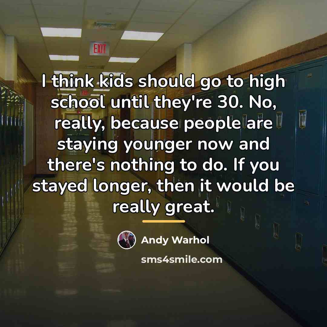 “I think kids should go to high school until they're…” quote by Andy Warhol