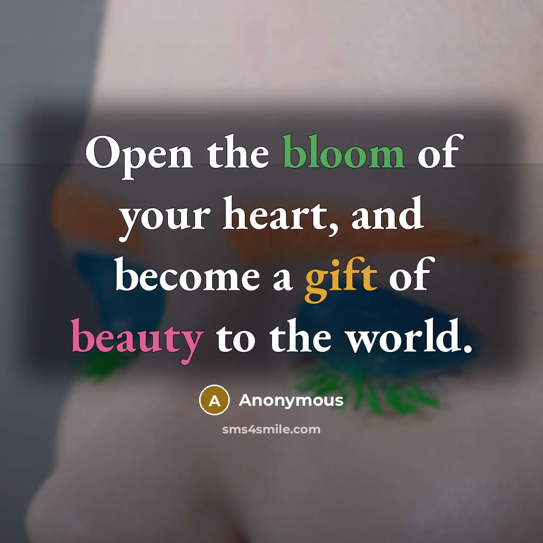 “Open the bloom of your heart, and become a gift…” quote by Anonymous