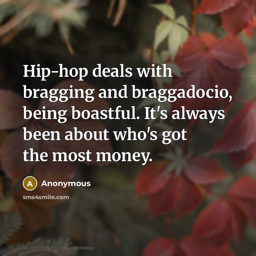 “Hip-hop deals with bragging and braggadocio, being boastful. It's always…” quote by Anonymous