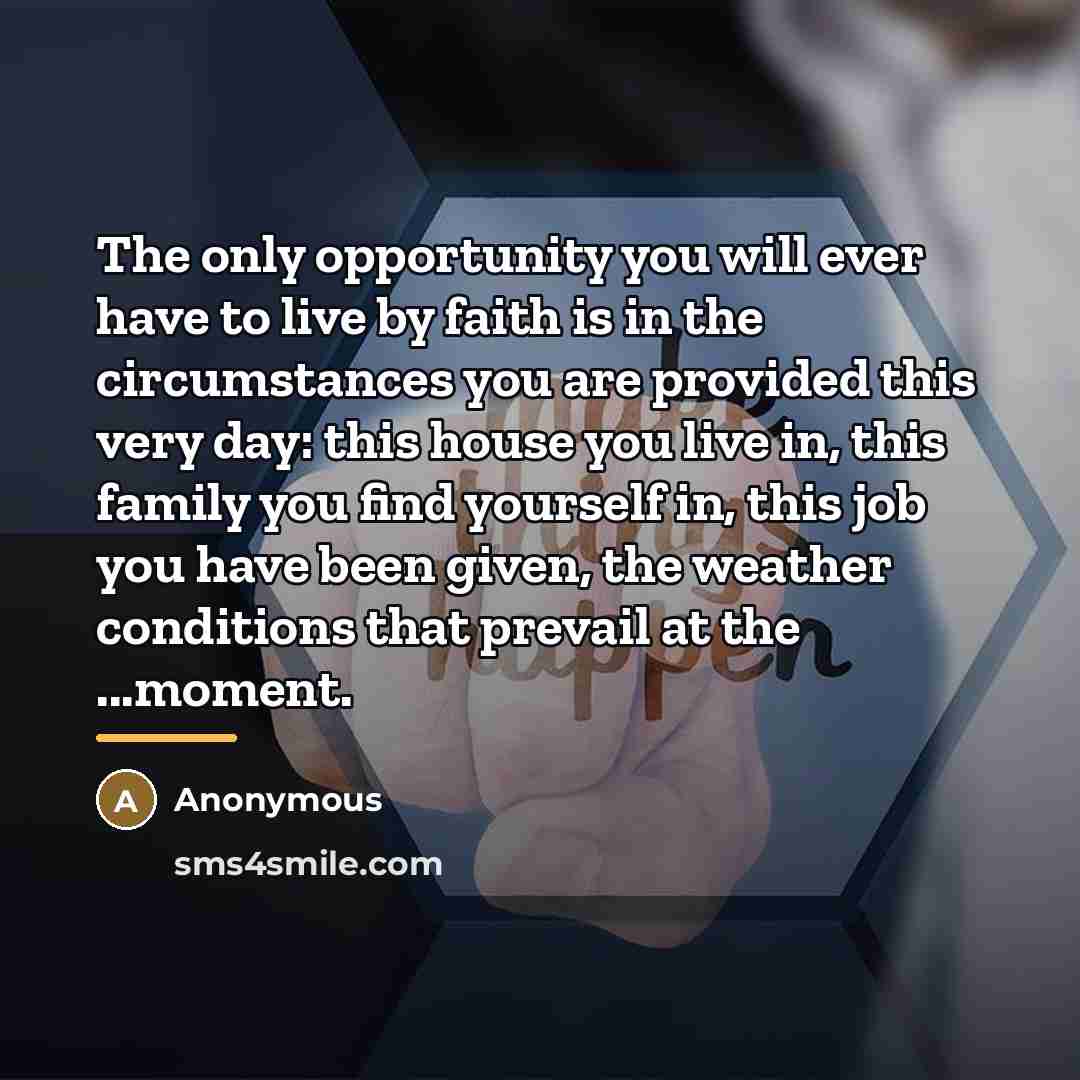 “The only opportunity you will ever have to live by…” quote by Anonymous