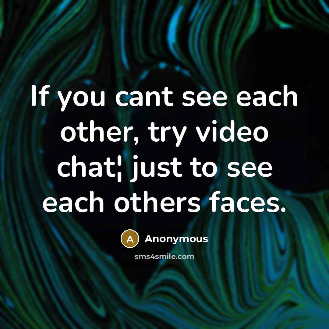“If you cant see each other, try video chat¦ just…” quote by Anonymous