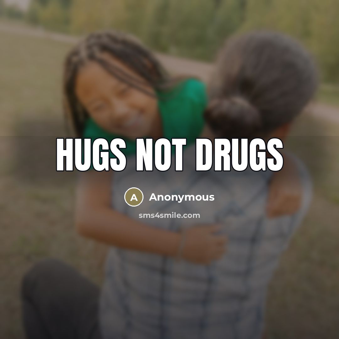 “Hugs not drugs…” quote by Anonymous