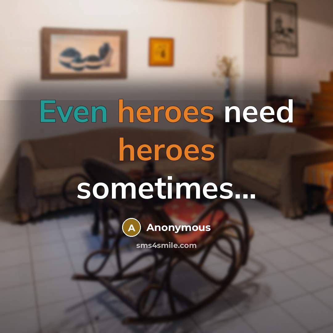 “Even heroes need heroes sometimes...” quote by Anonymous