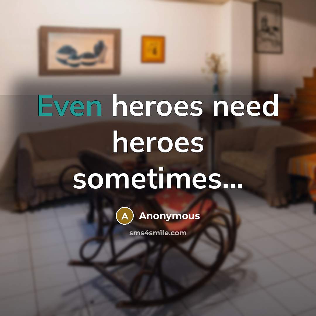 “Even heroes need heroes sometimes...…” quote by Anonymous