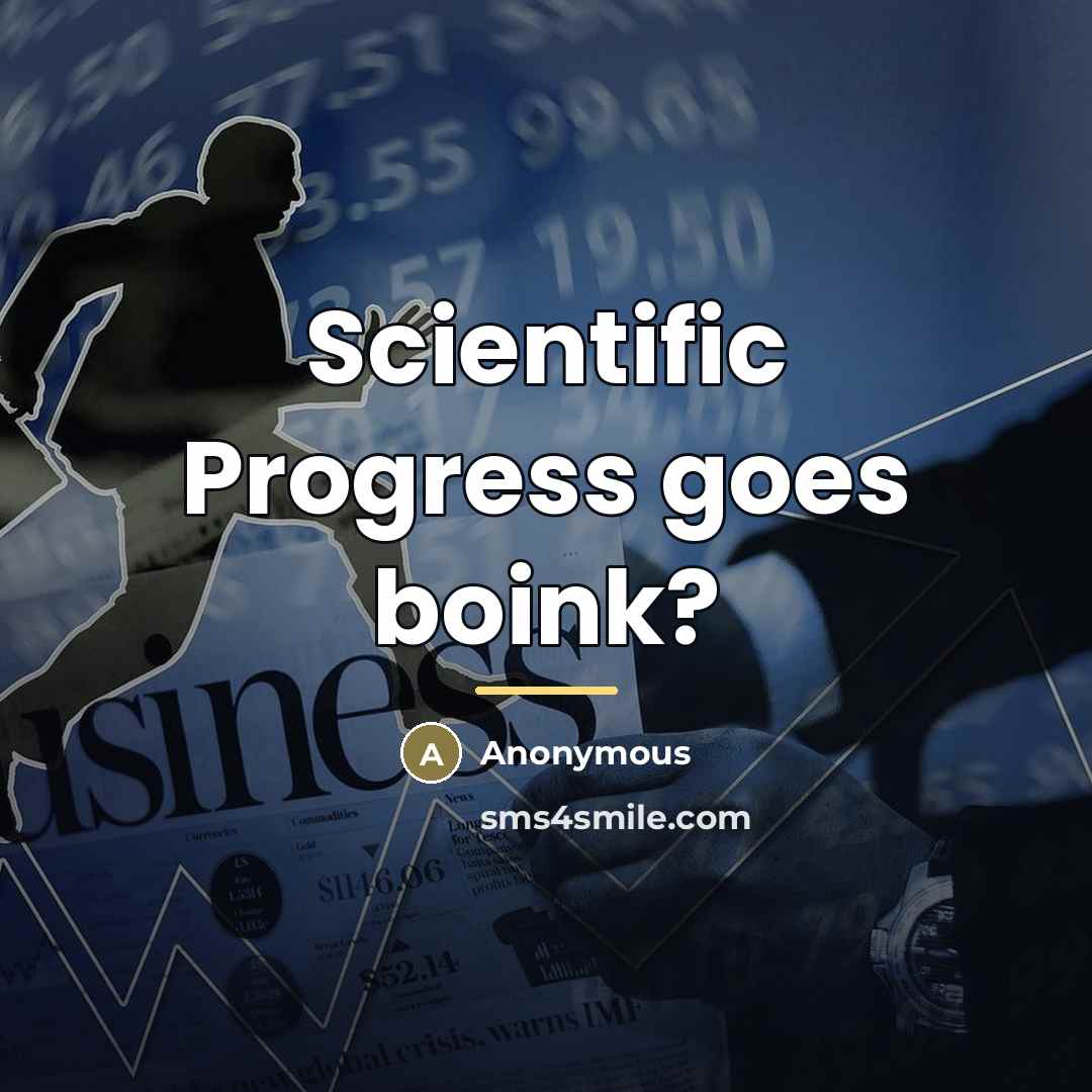 “Scientific Progress goes boink?…” quote by Anonymous