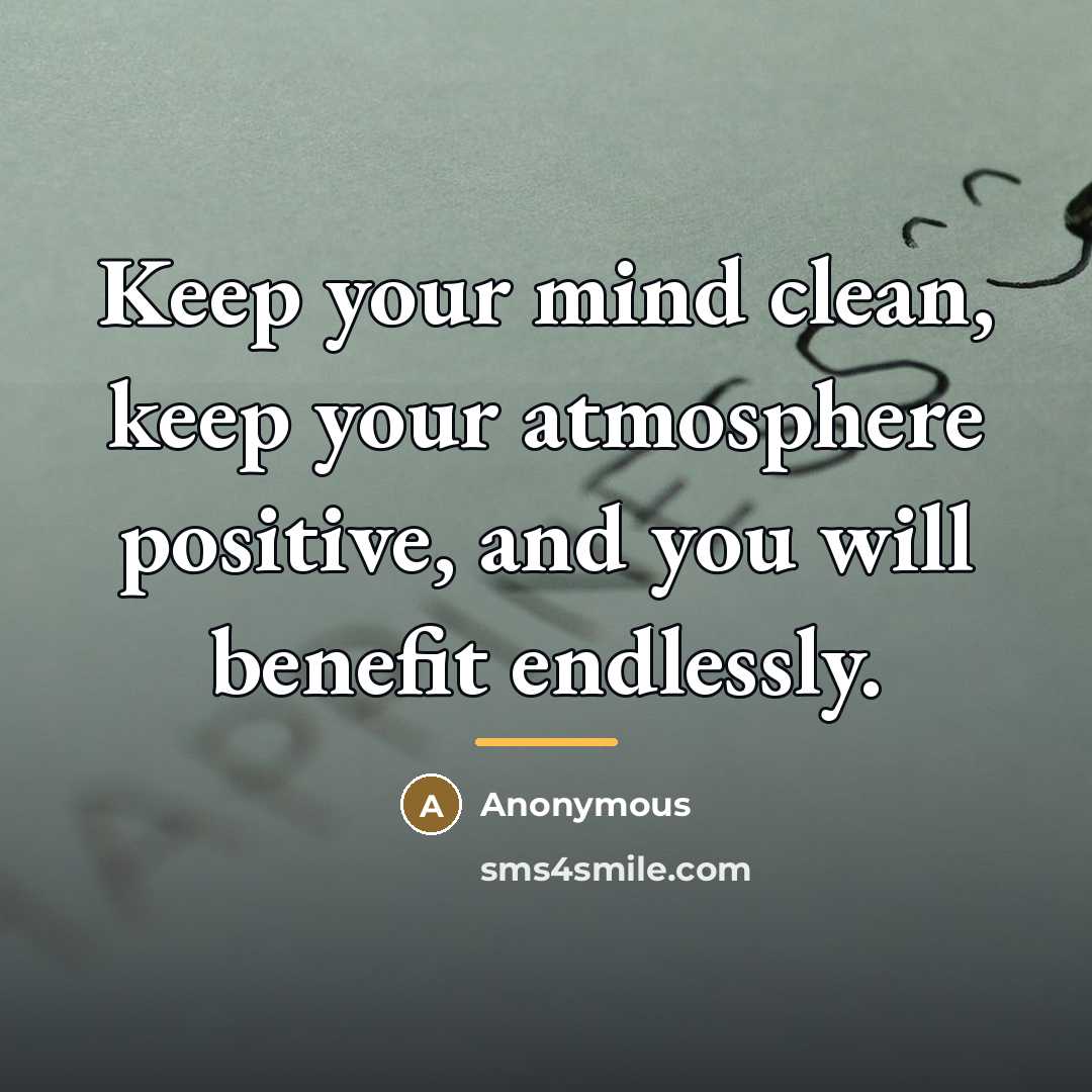 “Keep your mind clean, keep your atmosphere positive, and you…” quote by Anonymous