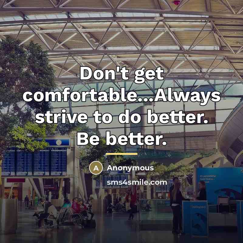 “Don't get comfortable...Always strive to do better. Be better.…” quote by Anonymous