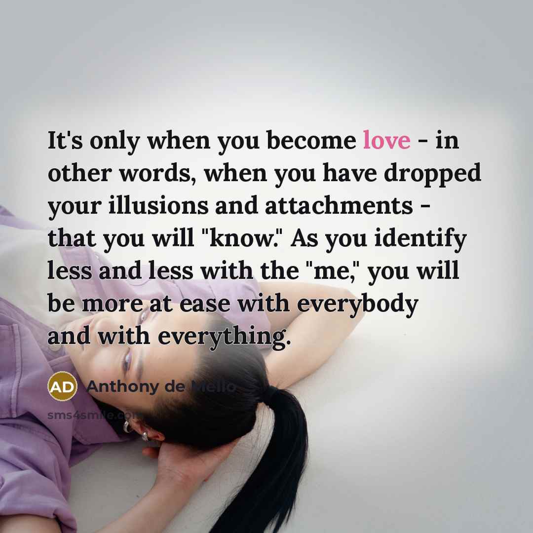 “It's only when you become love - in other words,…” quote by Anthony de Mello
