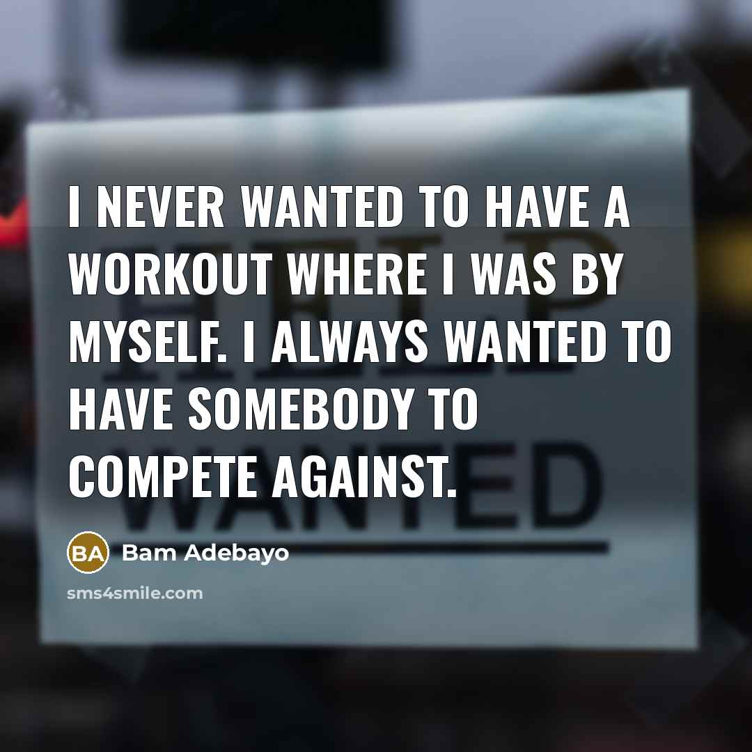 “I never wanted to have a workout where I was…” quote by Bam Adebayo