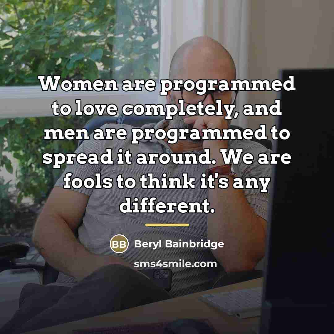 “Women are programmed to love completely, and men are programmed…” quote by Beryl Bainbridge