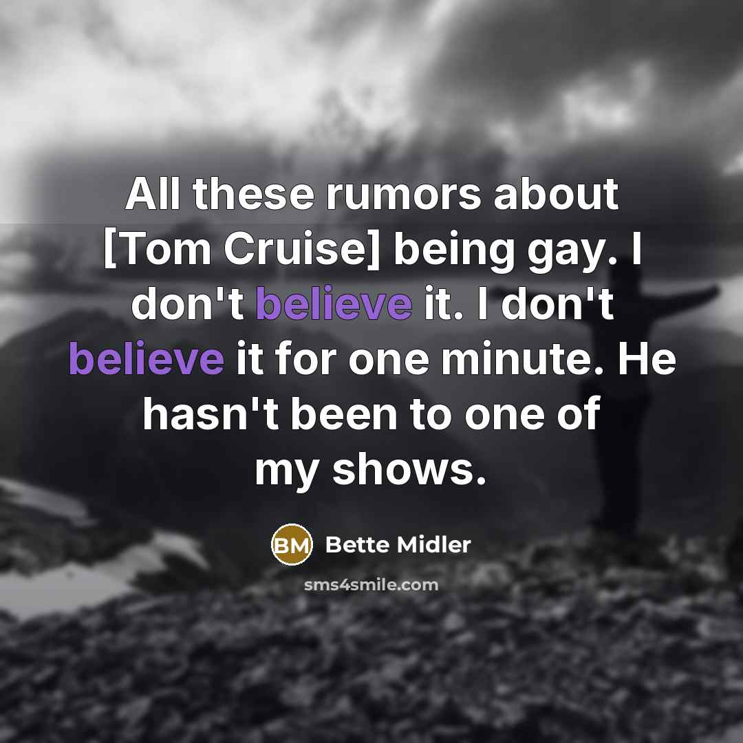 “All these rumors about [Tom Cruise] being gay. I don't…” quote by Bette Midler