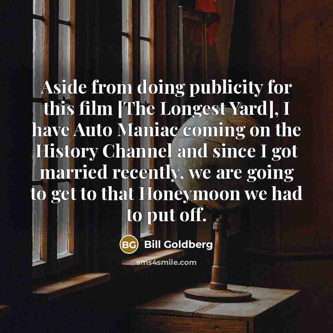 “Aside from doing publicity for this film [The Longest Yard],…” quote by Bill Goldberg