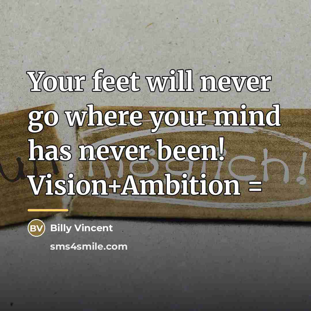 “Your feet will never go where your mind has never…” quote by Billy Vincent