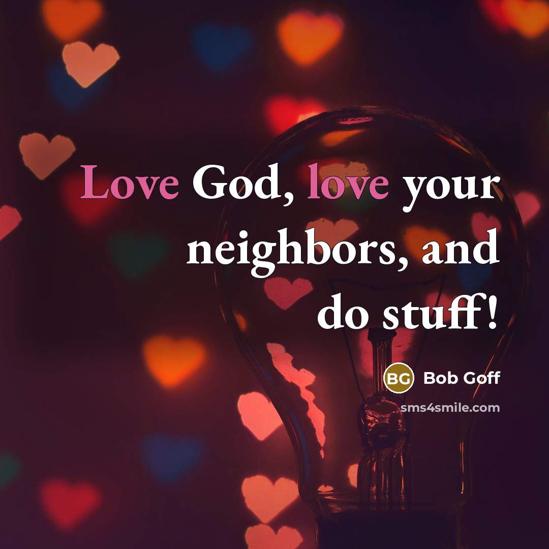 “Love God, love your neighbors, and do stuff!…” quote by Bob Goff