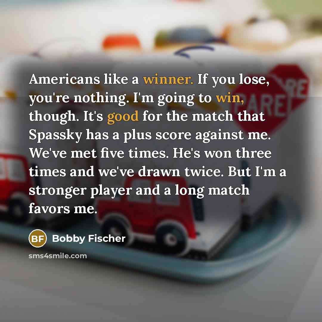 “Americans like a winner. If you lose, you're nothing. I'm…” quote by Bobby Fischer