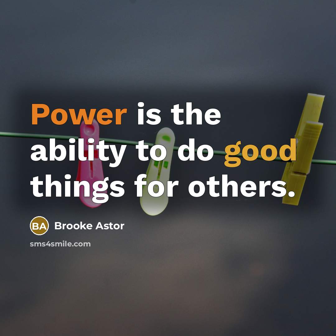 “Power is the ability to do good things for others.…” quote by Brooke Astor